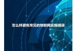 怎么樣避免常見的物聯網實施錯誤呢？